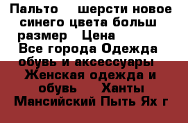 Пальто 70 шерсти новое синего цвета больш. размер › Цена ­ 2 999 - Все города Одежда, обувь и аксессуары » Женская одежда и обувь   . Ханты-Мансийский,Пыть-Ях г.